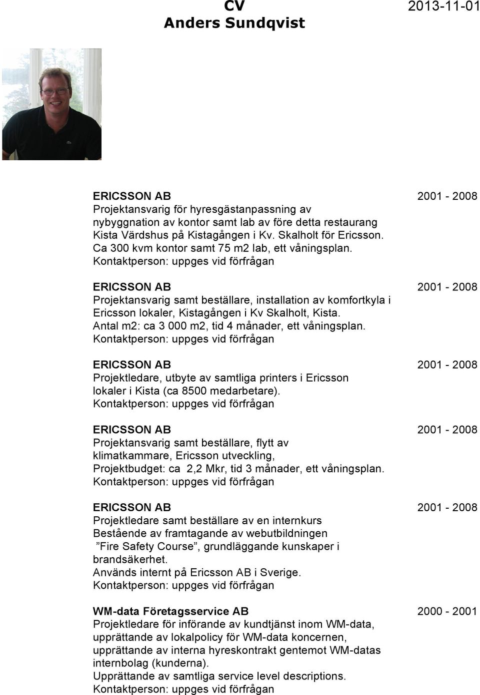 Antal m2: ca 3 000 m2, tid 4 månader, ett våningsplan. Projektledare, utbyte av samtliga printers i Ericsson lokaler i Kista (ca 8500 medarbetare).