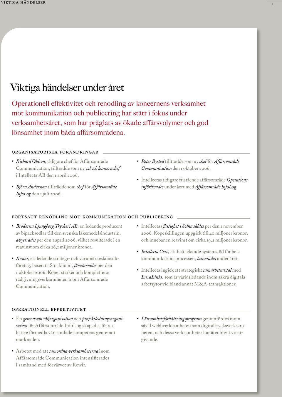 organisatoriska förändringar Richard Ohlson, tidigare chef för Affärsområde Communication, tillträdde som ny vd och koncernchef i Intellecta AB den 1 april 2006.