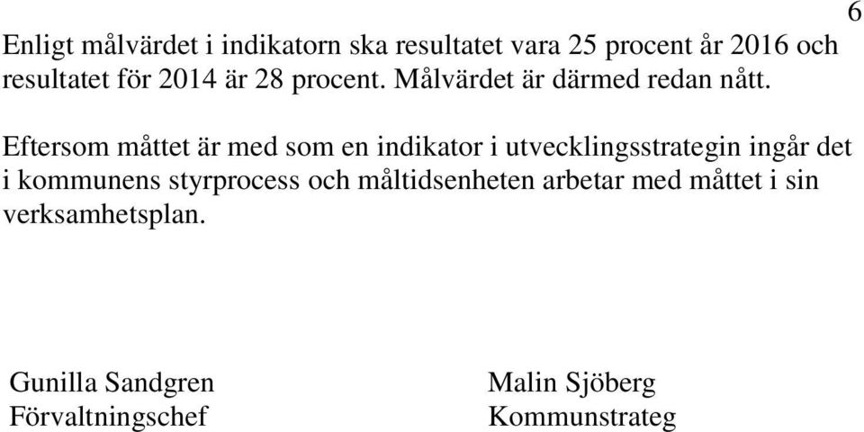 Eftersom måttet är med som en indikator i utvecklingsstrategin ingår det i kommunens