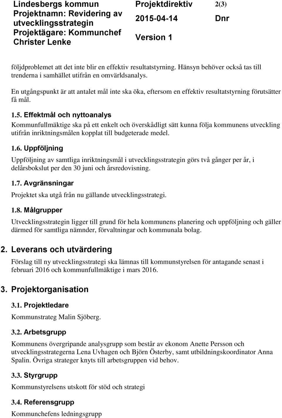 En utgångspunkt är att antalet mål inte ska öka, eftersom en effektiv resultatstyrning förutsätter få mål. 1.5.