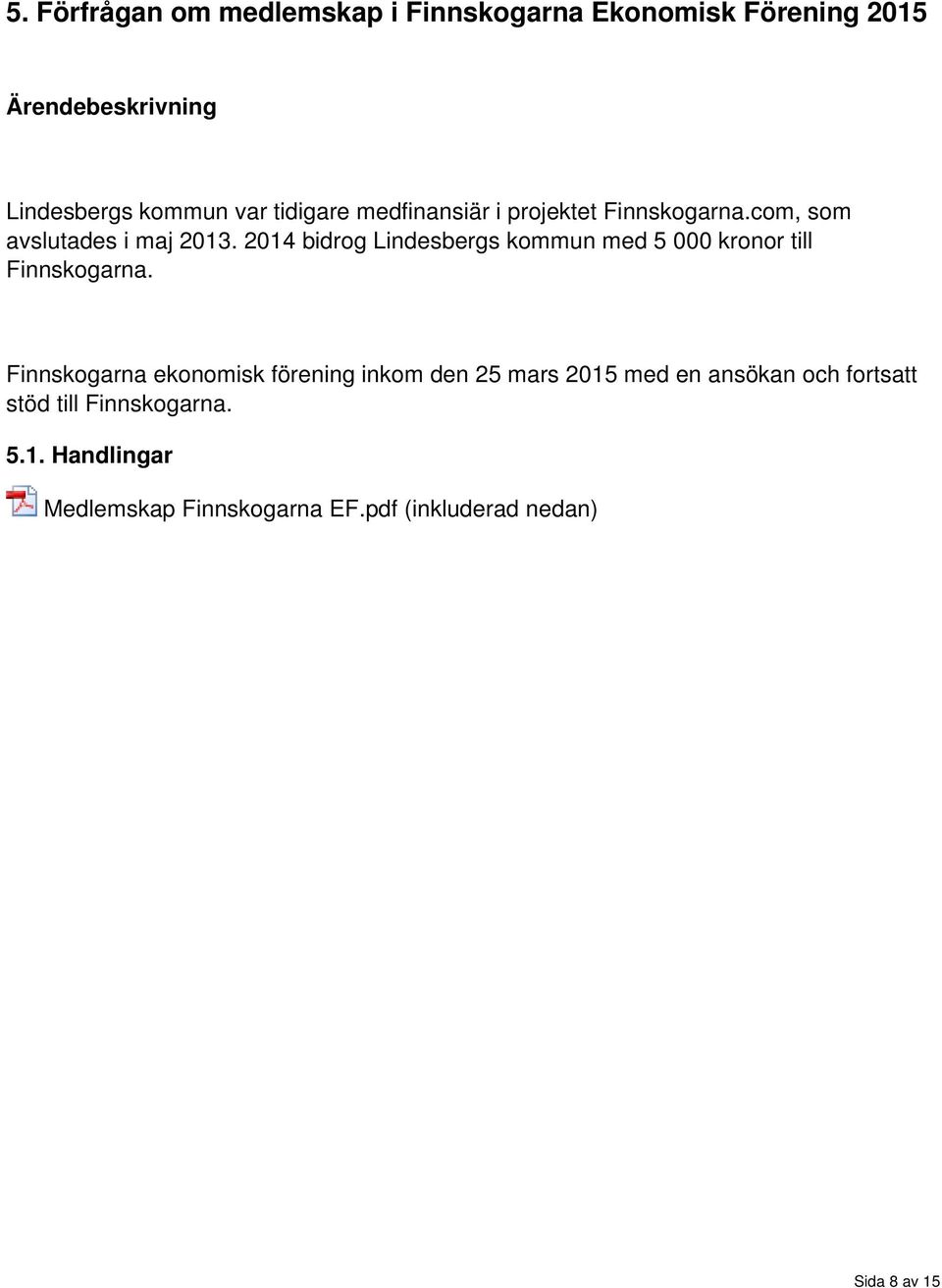 2014 bidrog Lindesbergs kommun med 5 000 kronor till Finnskogarna.