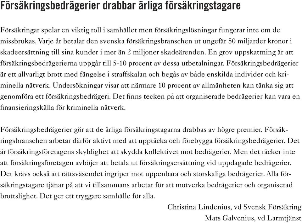 En grov uppskattning är att försäkringsbedrägerierna uppgår till 5-10 procent av dessa utbetalningar.