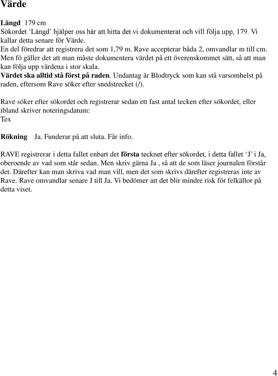 Värdet ska alltid stå först på raden. Undantag är Blodtryck som kan stå varsomhelst på raden, eftersom Rave söker efter snedstrecket (/).