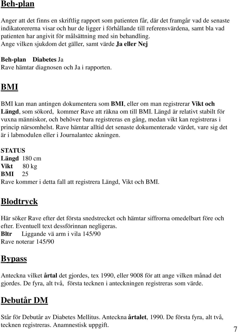 BMI BMI kan man antingen dokumentera som BMI, eller om man registrerar Vikt och Längd, som sökord, kommer Rave att räkna om till BMI.