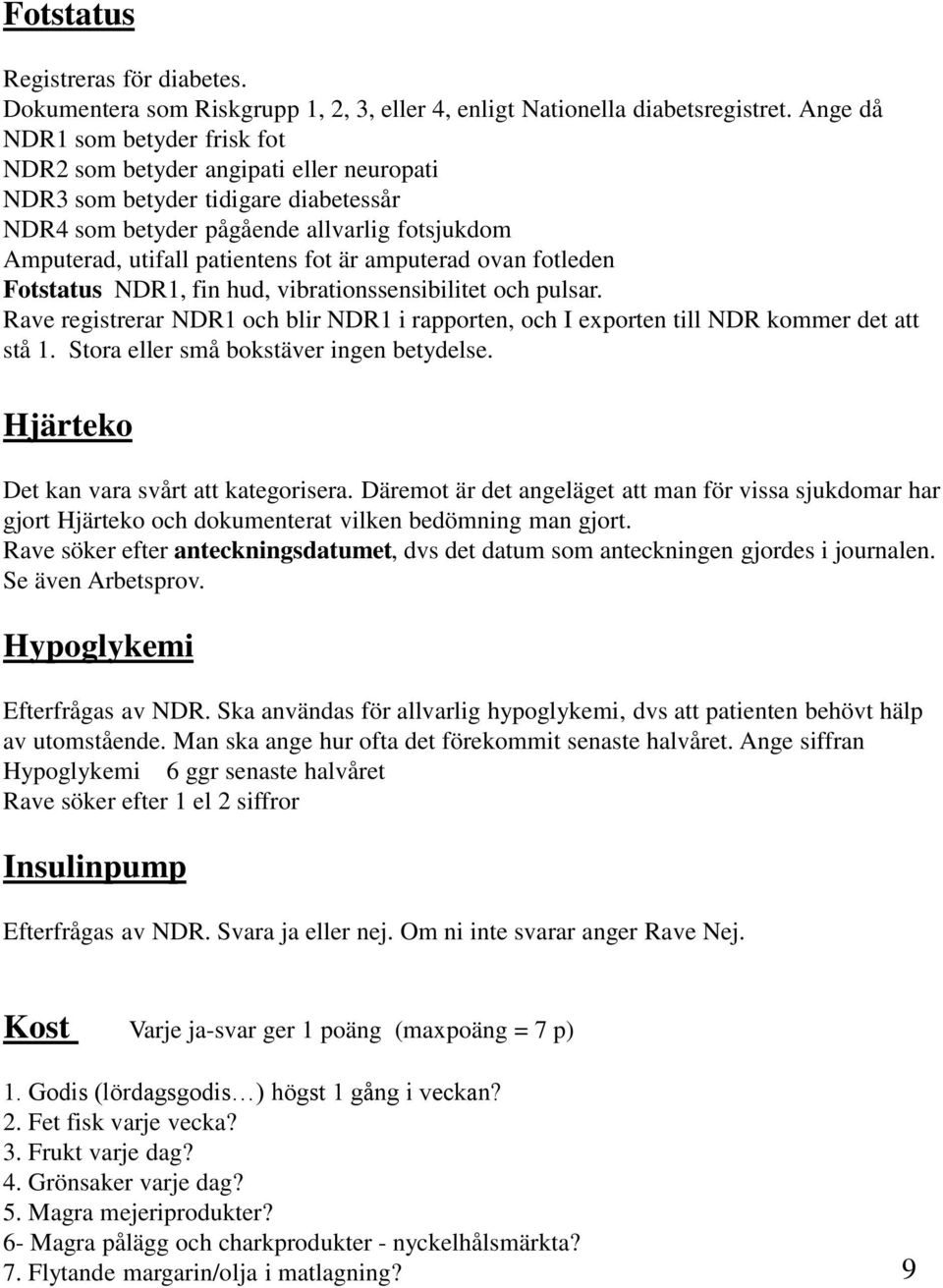 amputerad ovan fotleden Fotstatus NDR1, fin hud, vibrationssensibilitet och pulsar. Rave registrerar NDR1 och blir NDR1 i rapporten, och I exporten till NDR kommer det att stå 1.