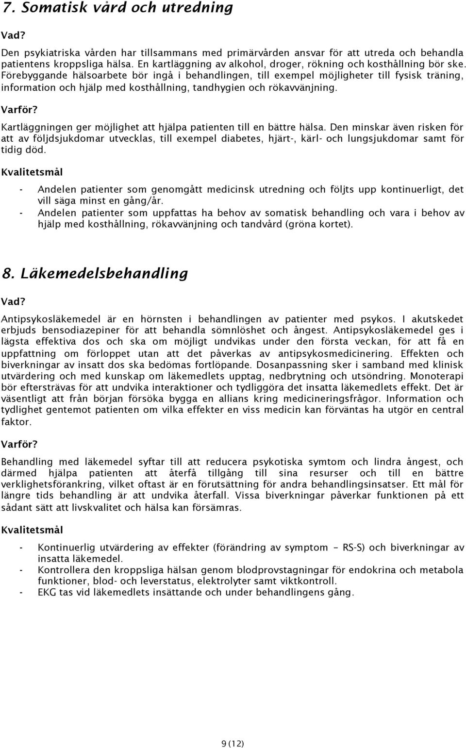 Förebyggande hälsoarbete bör ingå i behandlingen, till exempel möjligheter till fysisk träning, information och hjälp med kosthållning, tandhygien och rökavvänjning.