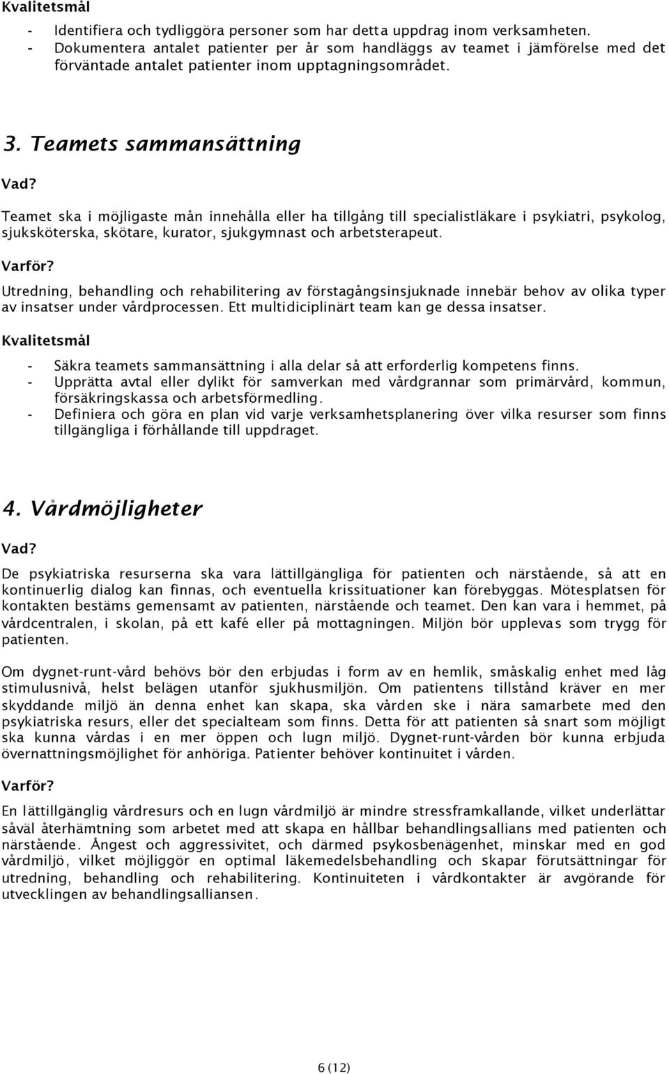 Teamets sammansättning Teamet ska i möjligaste mån innehålla eller ha tillgång till specialistläkare i psykiatri, psykolog, sjuksköterska, skötare, kurator, sjukgymnast och arbetsterapeut.