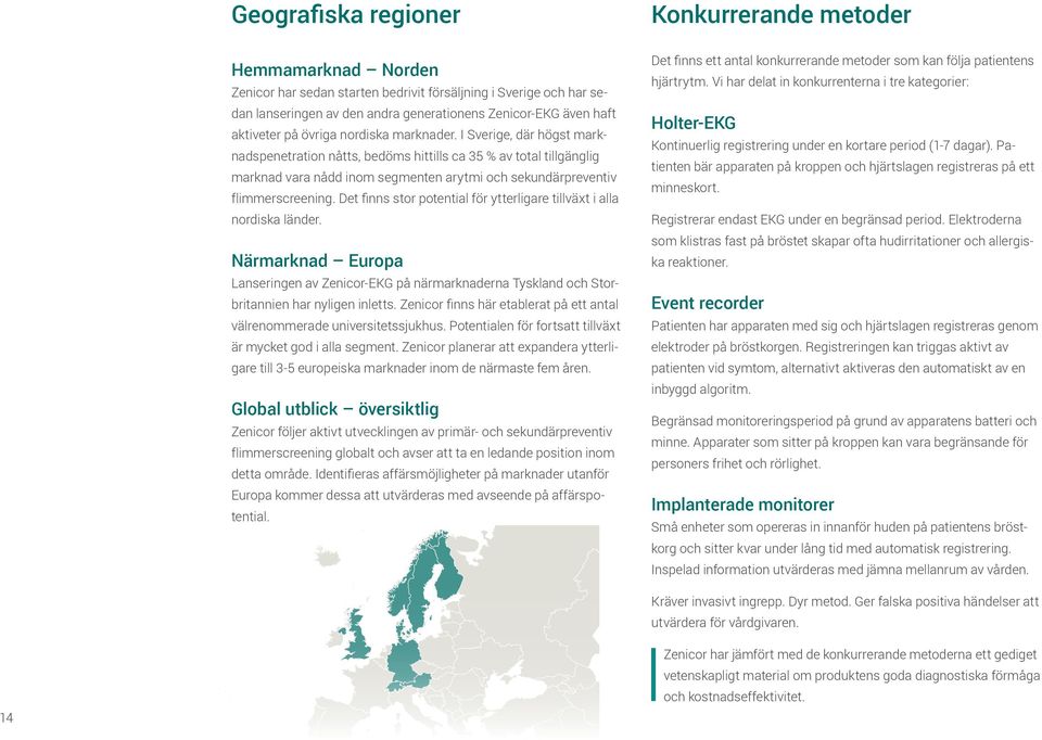 Det finns stor potential för ytterligare tillväxt i alla nordiska länder. Närmarknad Europa Lanseringen av Zenicor-EKG på närmarknaderna Tyskland och Storbritannien har nyligen inletts.