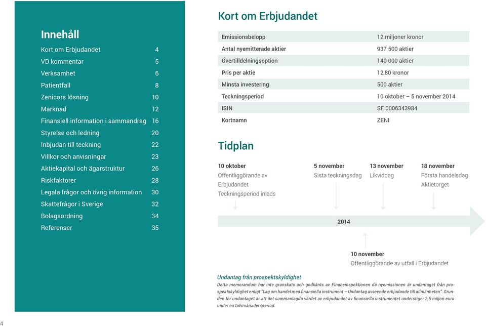 Styrelse och ledning 2 Inbjudan till teckning 22 Tidplan Villkor och anvisningar 23 Aktiekapital och ägarstruktur 26 Riskfaktorer 28 Legala frågor och övrig information 3 1 oktober Offentliggörande