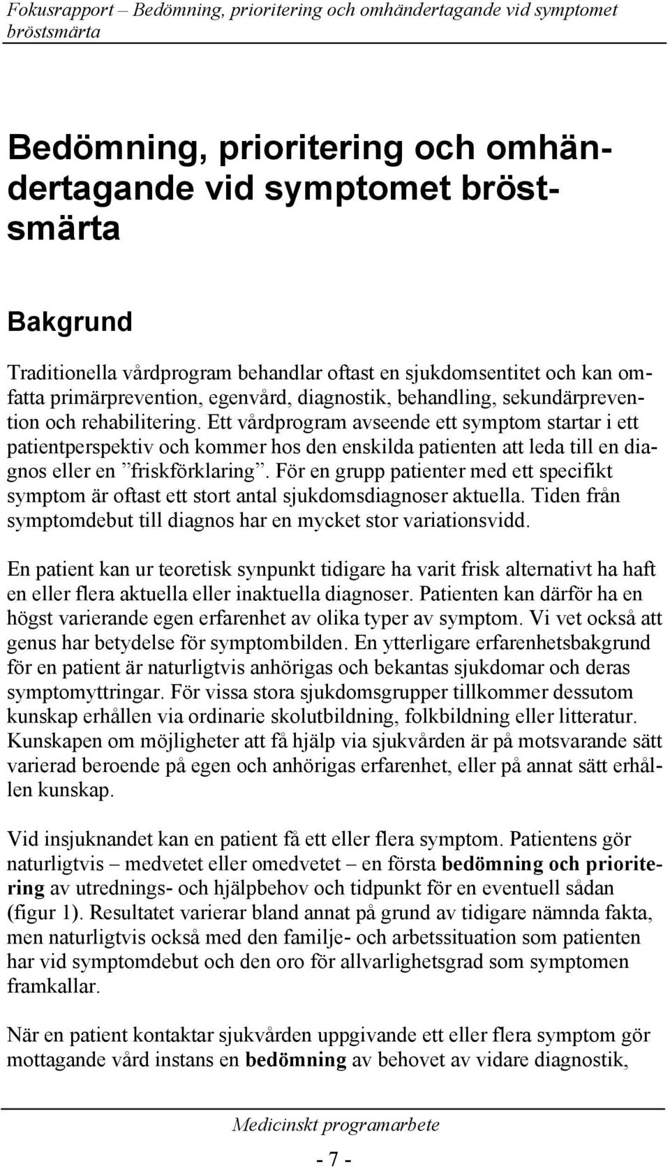 För en grupp patienter med ett specifikt symptom är oftast ett stort antal sjukdomsdiagnoser aktuella. Tiden från symptomdebut till diagnos har en mycket stor variationsvidd.