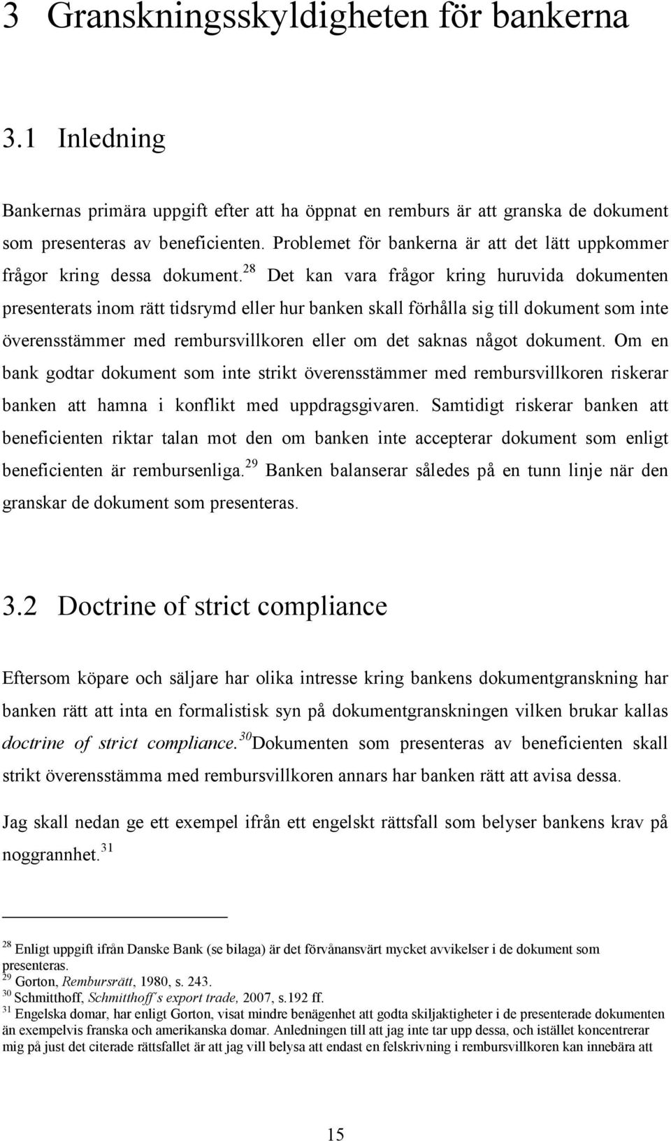 28 Det kan vara frågor kring huruvida dokumenten presenterats inom rätt tidsrymd eller hur banken skall förhålla sig till dokument som inte överensstämmer med rembursvillkoren eller om det saknas