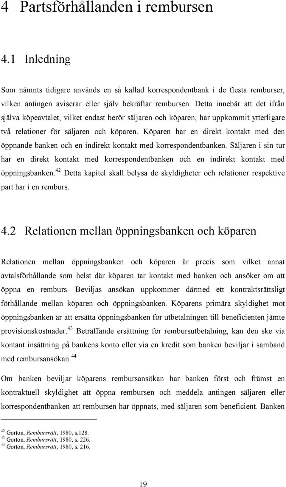 Köparen har en direkt kontakt med den öppnande banken och en indirekt kontakt med korrespondentbanken.