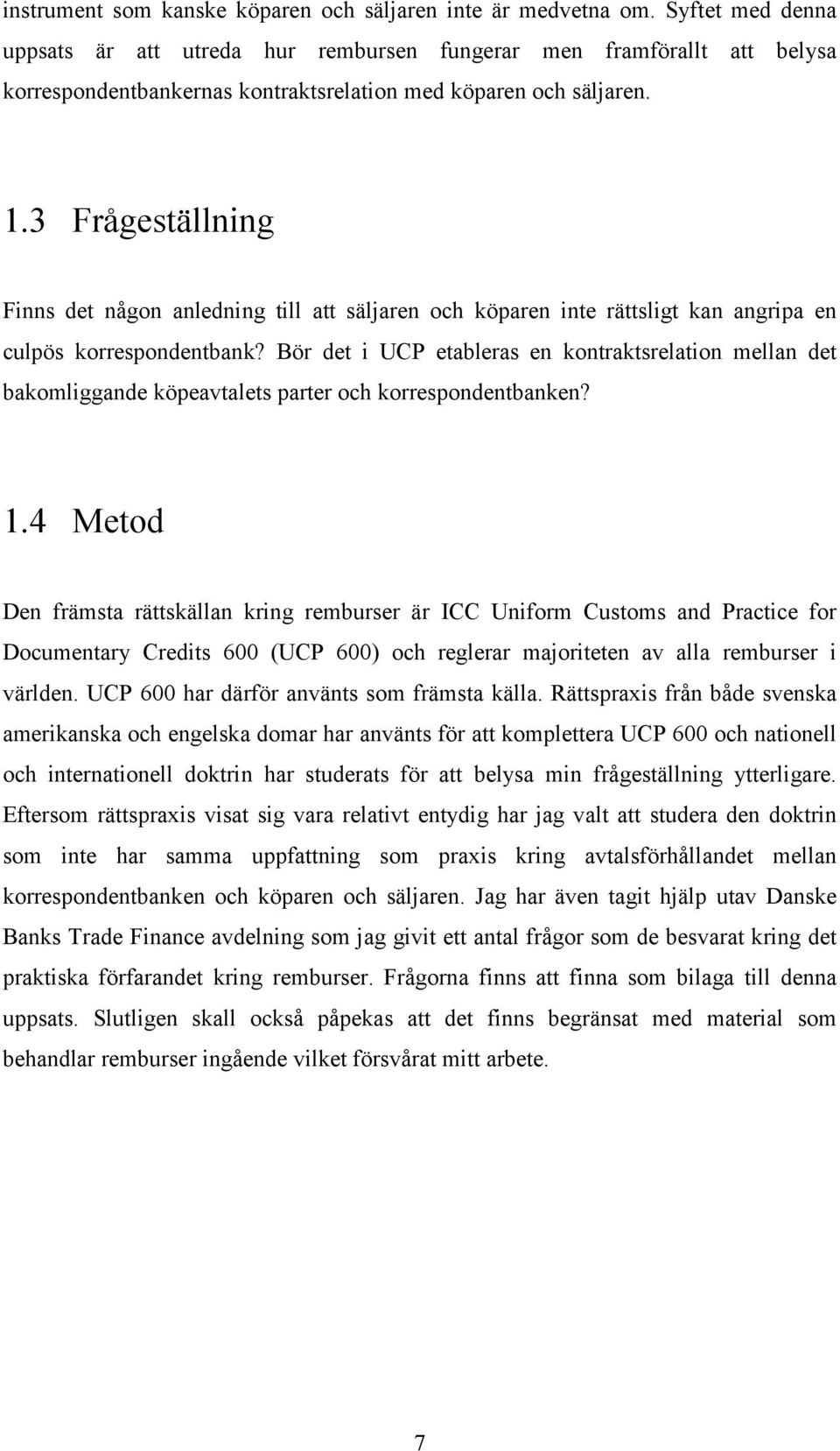 3 Frågeställning Finns det någon anledning till att säljaren och köparen inte rättsligt kan angripa en culpös korrespondentbank?