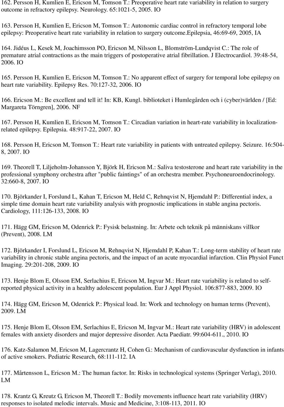 epilepsia, 46:69-69, 2005, IA 164. Jidéus L, Kesek M, Joachimsson PO, Ericson M, Nilsson L, Blomström-Lundqvist C.
