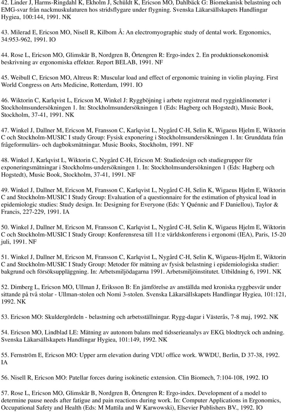 Rose L, Ericson MO, Glimskär B, Nordgren B, Örtengren R: Ergo-index 2. En produktionsekonomisk beskrivning av ergonomiska effekter. Report BELAB, 1991. NF 45.