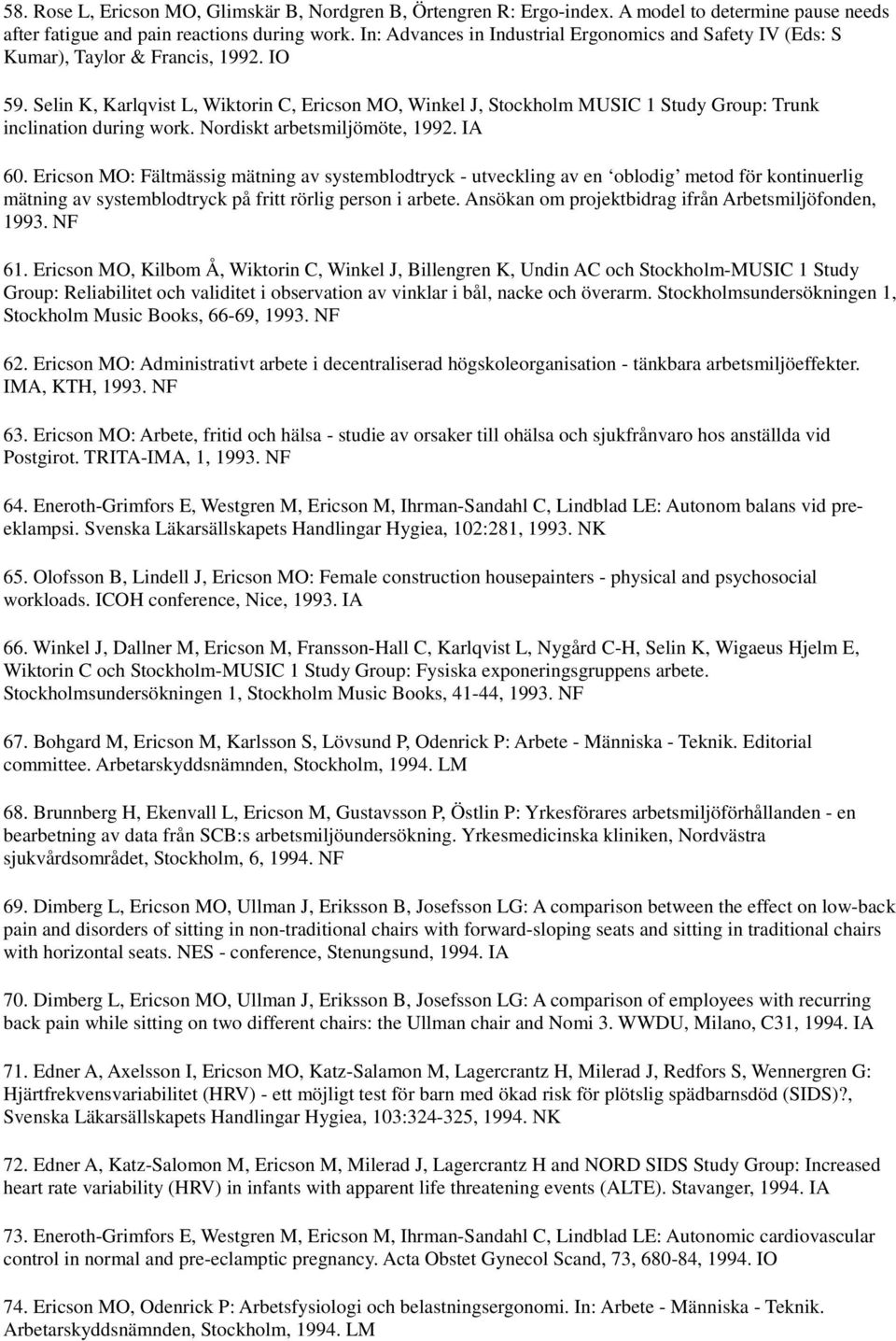 Selin K, Karlqvist L, Wiktorin C, Ericson MO, Winkel J, Stockholm MUSIC 1 Study Group: Trunk inclination during work. Nordiskt arbetsmiljömöte, 1992. IA 60.