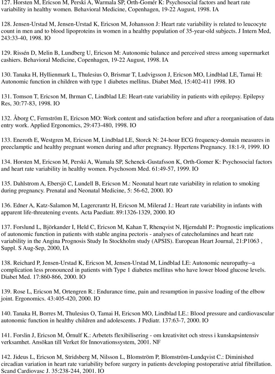 subjects. J Intern Med, 243:33-40, 1998. IO 129. Rissén D, Melin B, Lundberg U, Ericson M: Autonomic balance and perceived stress among supermarket cashiers.