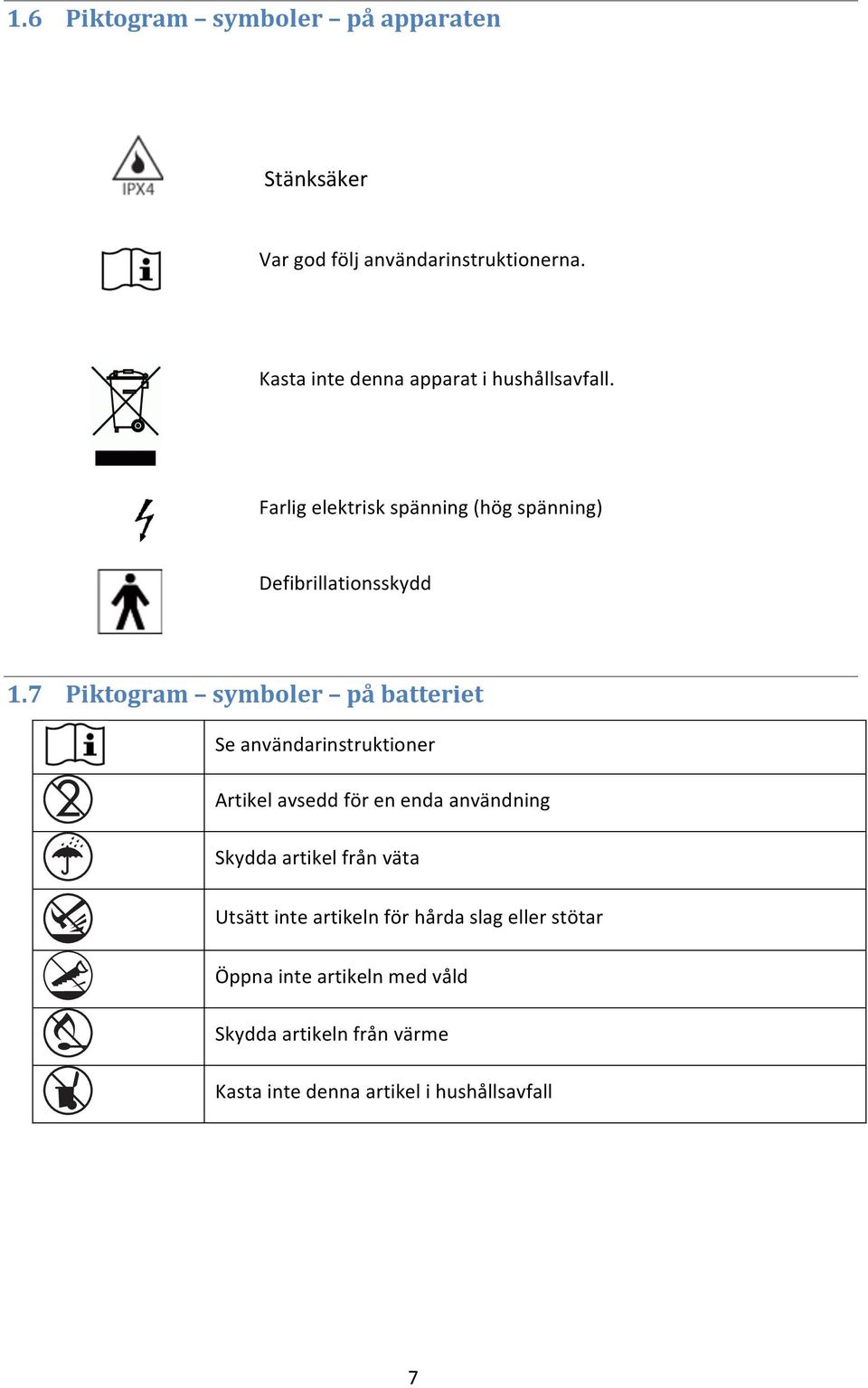7 Piktogram symboler på batteriet Se användarinstruktioner Artikel avsedd för en enda användning Skydda artikel