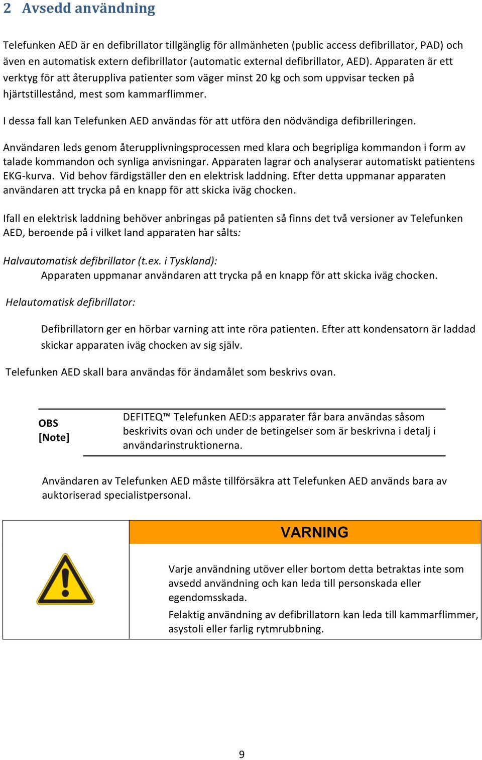 I dessa fall kan Telefunken AED användas för att utföra den nödvändiga defibrilleringen.