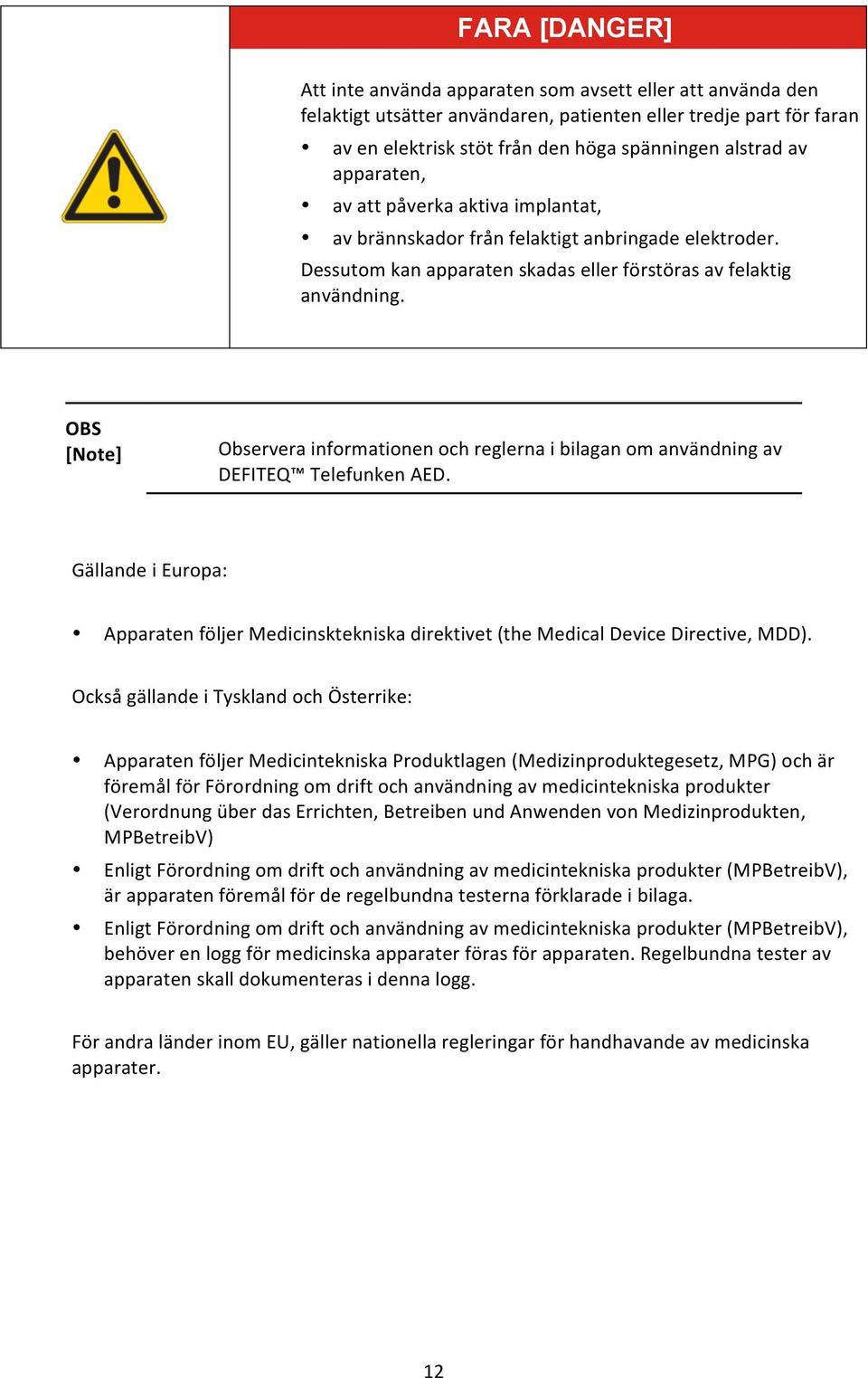 OBS [Note] Observera informationen och reglerna i bilagan om användning av DEFITEQ Telefunken AED. Gällande i Europa: Apparaten följer Medicinsktekniska direktivet (the Medical Device Directive, MDD).