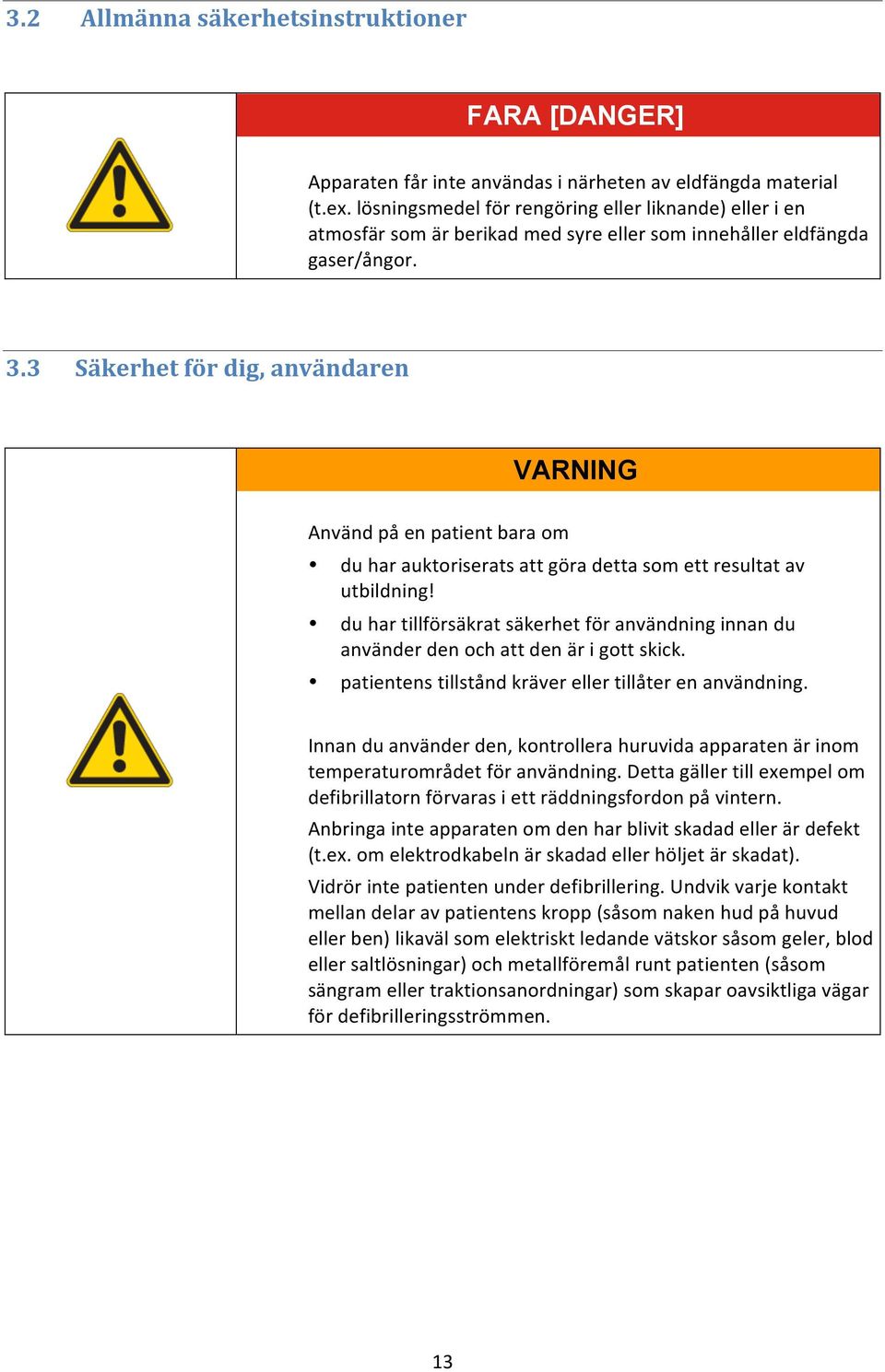 3 Säkerhet för dig, användaren VARNING Använd på en patient bara om du har auktoriserats att göra detta som ett resultat av utbildning!