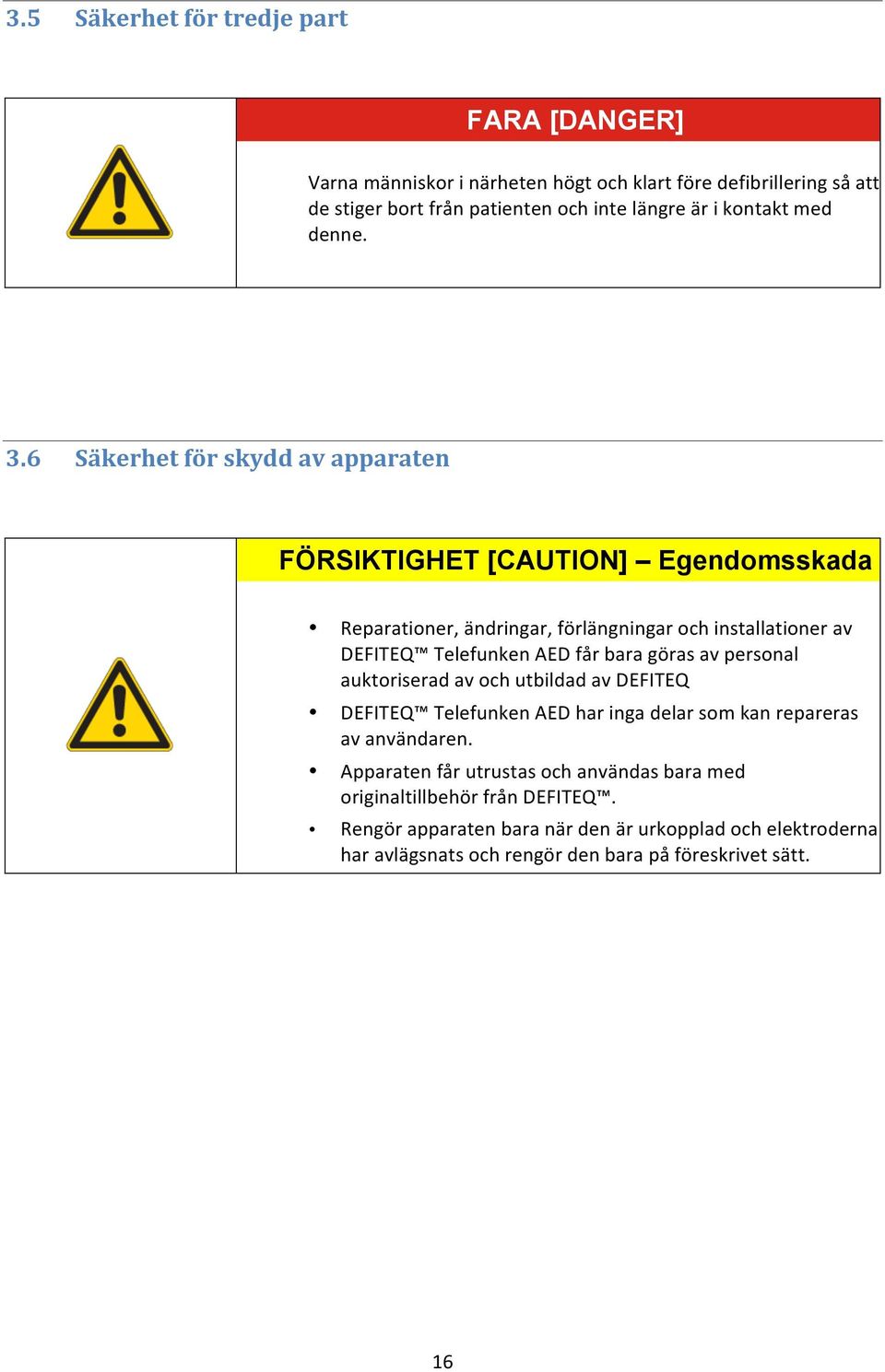 6 Säkerhet för skydd av apparaten FÖRSIKTIGHET [CAUTION] Egendomsskada Reparationer, ändringar, förlängningar och installationer av DEFITEQ Telefunken AED får bara