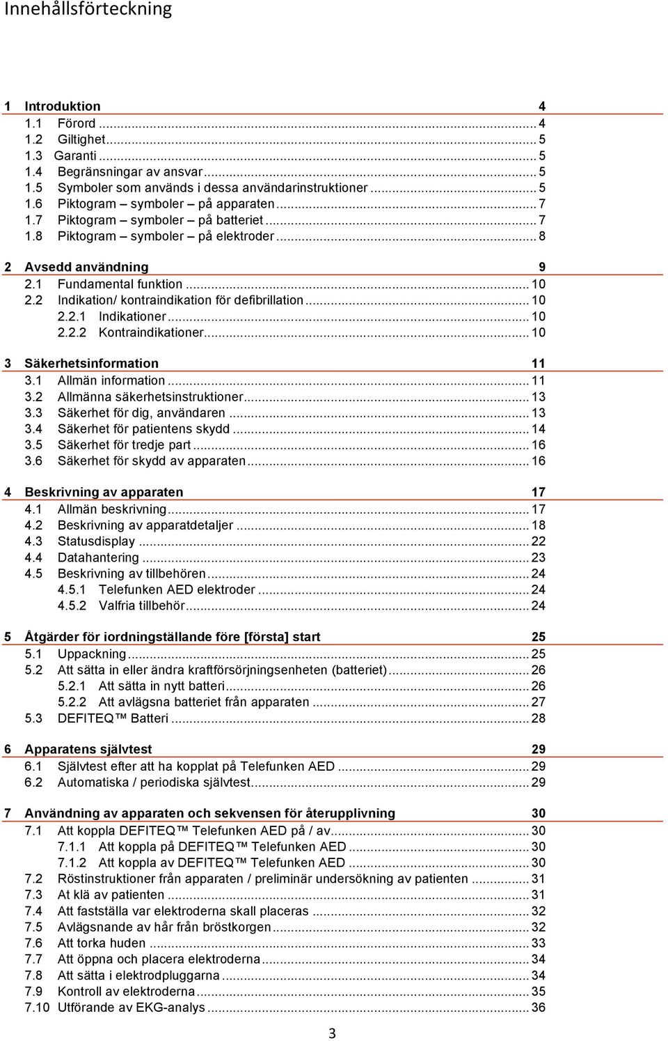 .. 10 2.2.2 Kontraindikationer... 10 3 Säkerhetsinformation 11 3.1 Allmän information... 11 3.2 Allmänna säkerhetsinstruktioner... 13 3.3 Säkerhet för dig, användaren... 13 3.4 Säkerhet för patientens skydd.