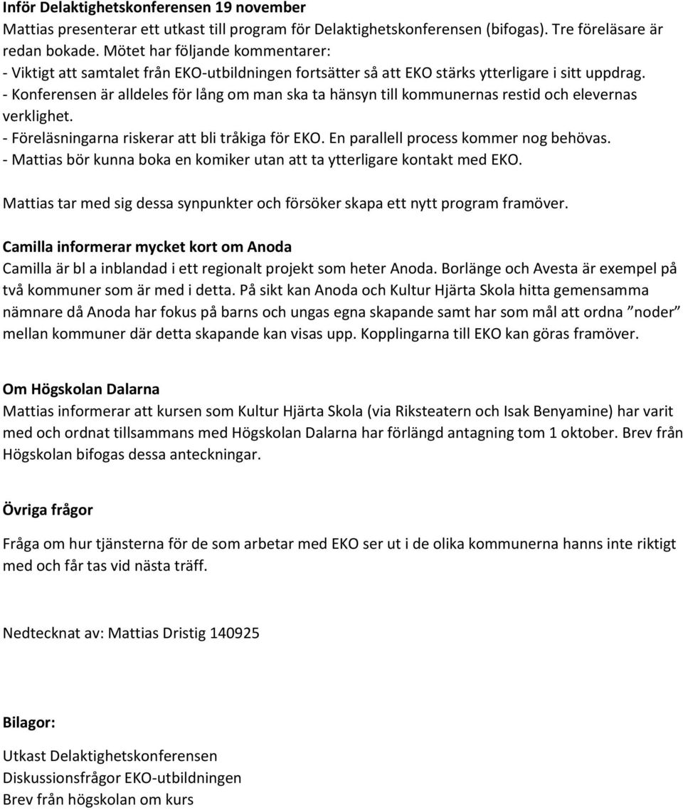 - Konferensen är alldeles för lång om man ska ta hänsyn till kommunernas restid och elevernas verklighet. - Föreläsningarna riskerar att bli tråkiga för EKO. En parallell process kommer nog behövas.