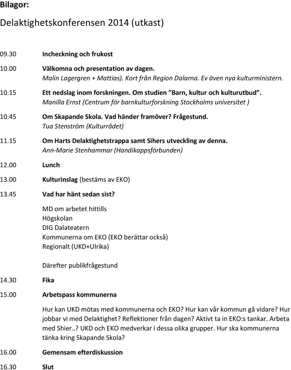 45 Om Skapande Skola. Vad händer framöver? Frågestund. Tua Stenström (Kulturrådet) 11.15 Om Harts Delaktighetstrappa samt Sihers utveckling av denna. Ann-Marie Stenhammar (Handikappsförbunden) 12.