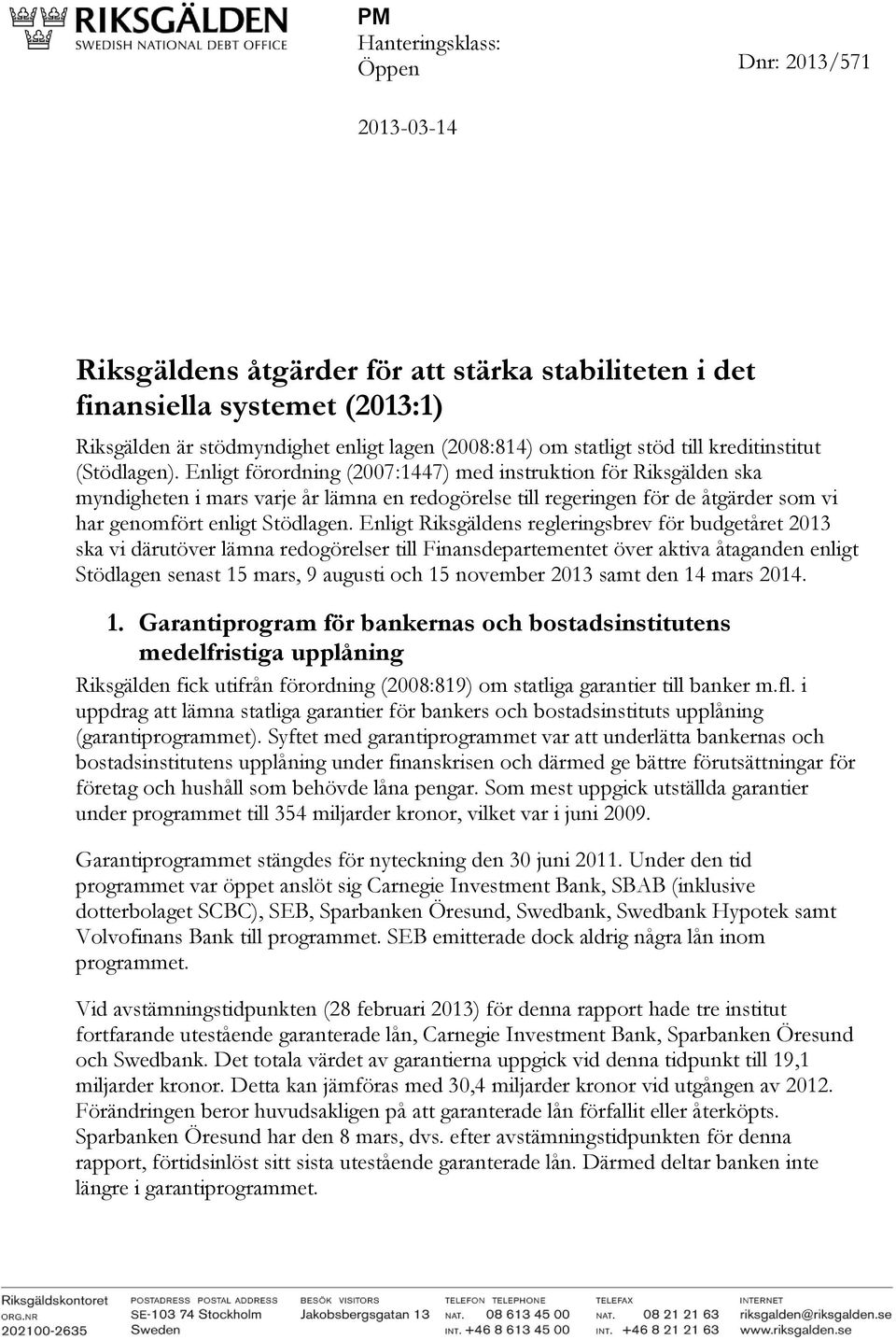 Enligt förordning (2007:1447) med instruktion för Riksgälden ska myndigheten i mars varje år lämna en redogörelse till regeringen för de åtgärder som vi har genomfört enligt Stödlagen.