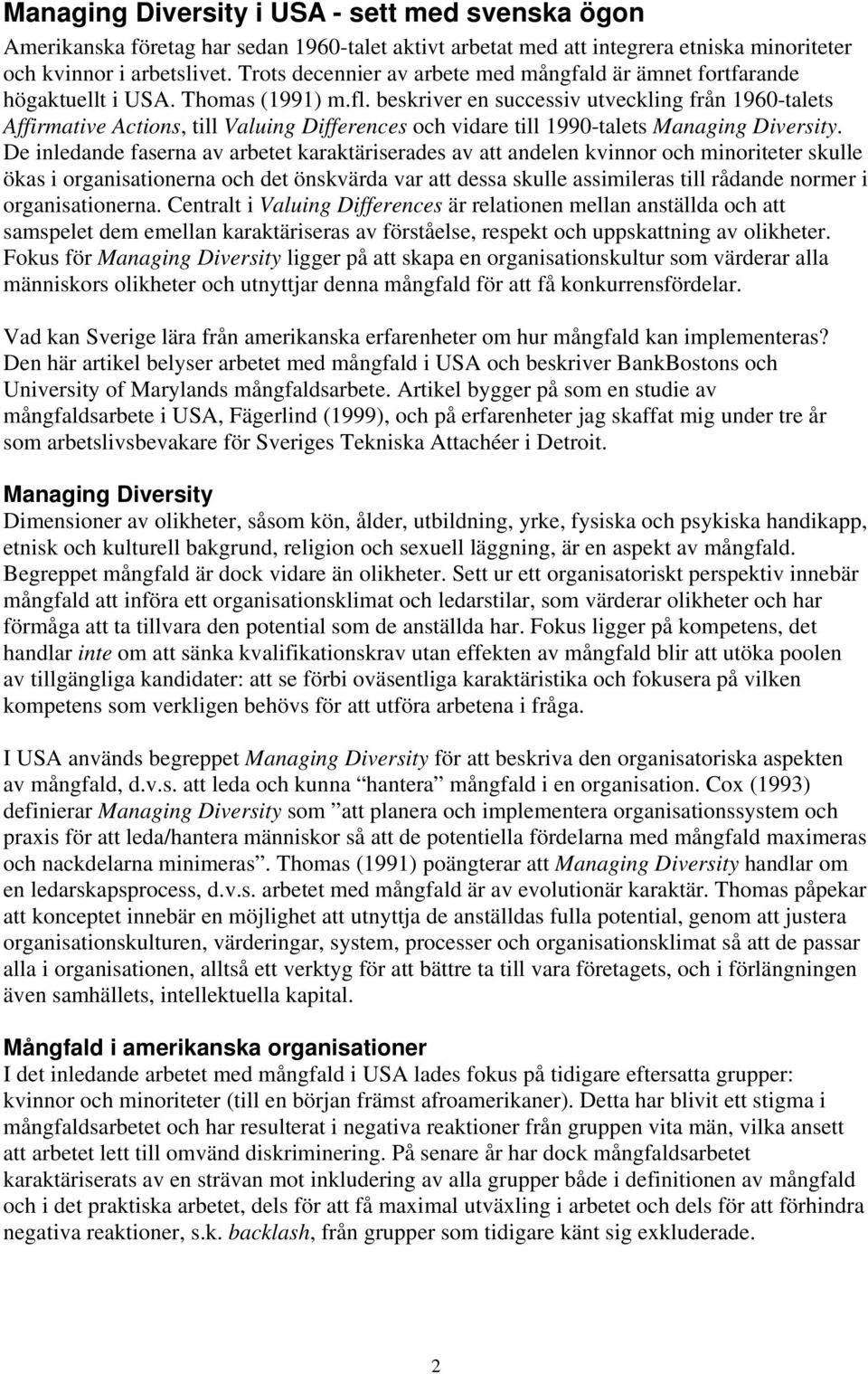 beskriver en successiv utveckling från 1960-talets Affirmative Actions, till Valuing Differences och vidare till 1990-talets Managing Diversity.