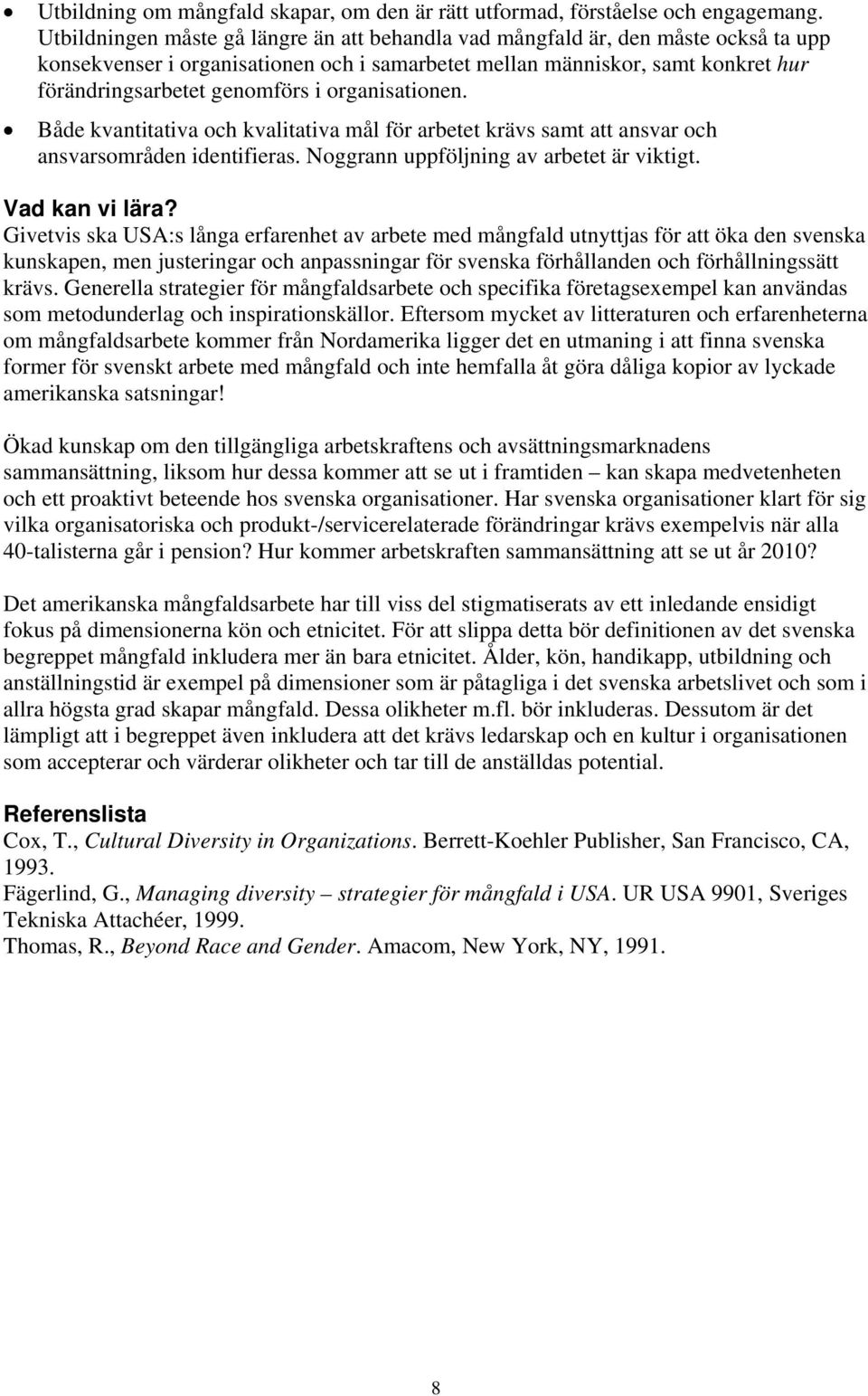 organisationen. Både kvantitativa och kvalitativa mål för arbetet krävs samt att ansvar och ansvarsområden identifieras. Noggrann uppföljning av arbetet är viktigt. Vad kan vi lära?