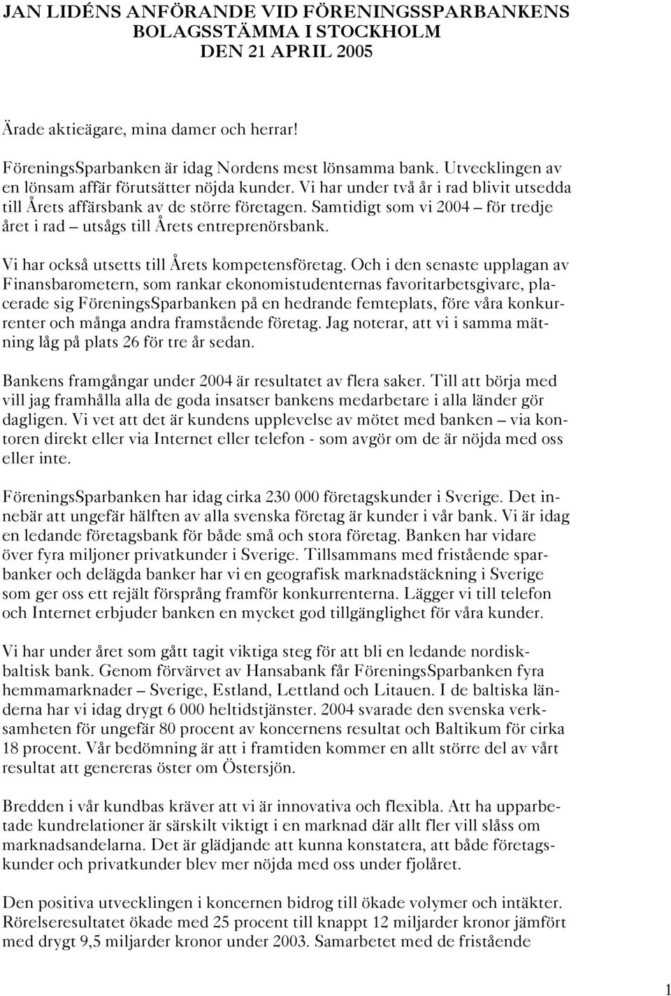 Samtidigt som vi 2004 för tredje året i rad utsågs till Årets entreprenörsbank. Vi har också utsetts till Årets kompetensföretag.