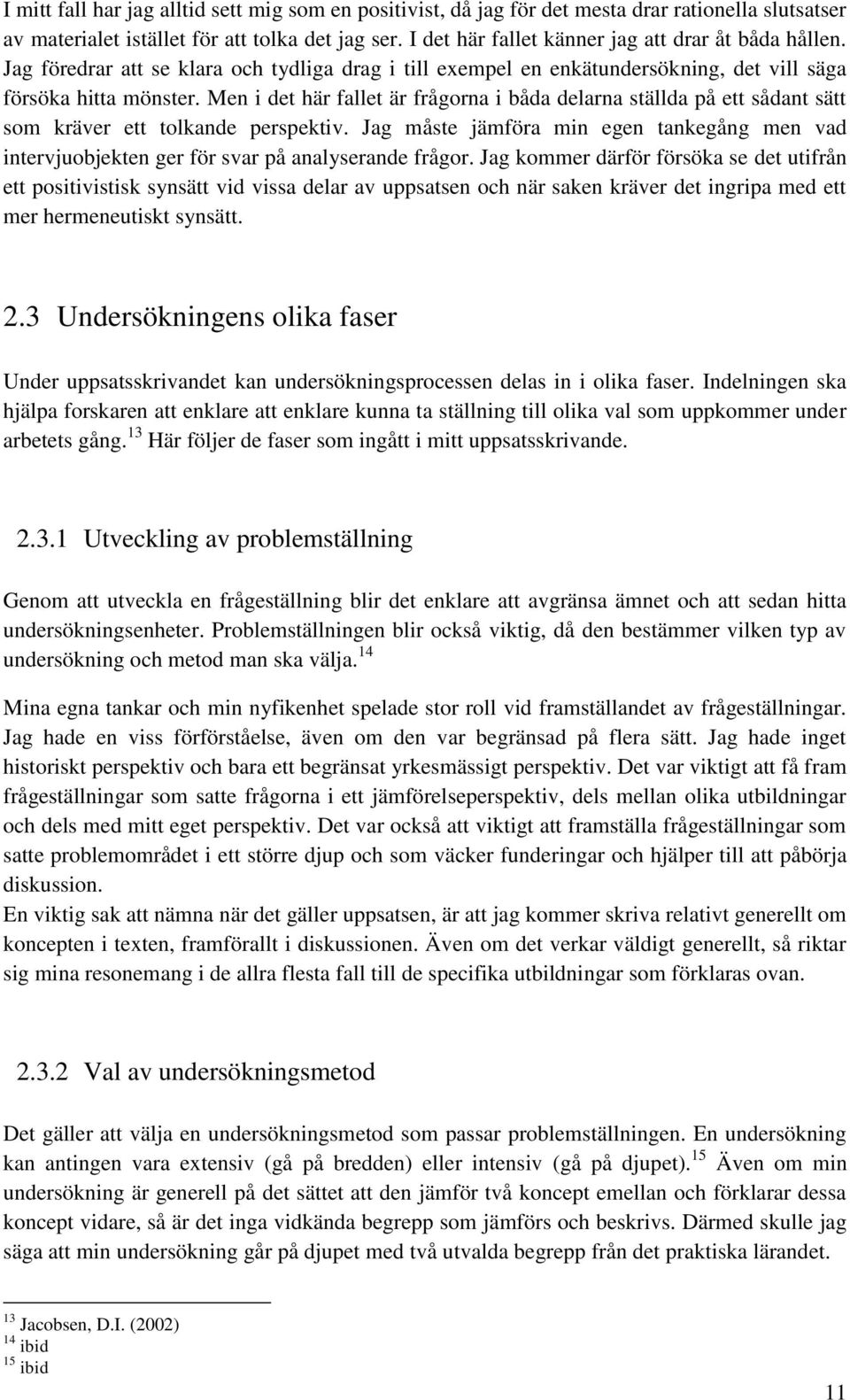 Men i det här fallet är frågorna i båda delarna ställda på ett sådant sätt som kräver ett tolkande perspektiv.