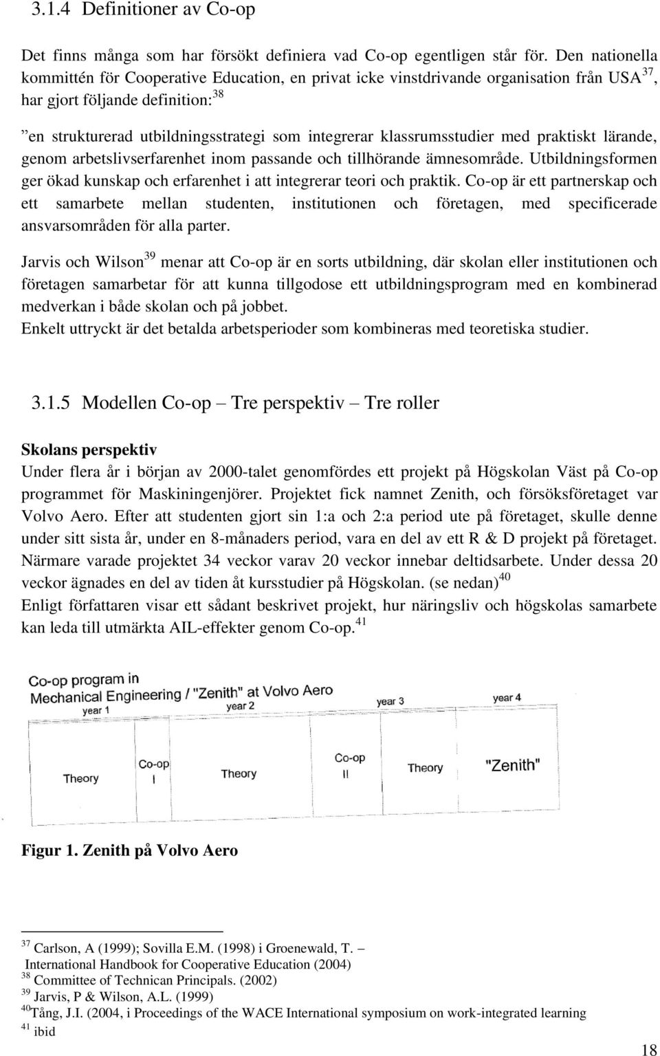 klassrumsstudier med praktiskt lärande, genom arbetslivserfarenhet inom passande och tillhörande ämnesområde. Utbildningsformen ger ökad kunskap och erfarenhet i att integrerar teori och praktik.