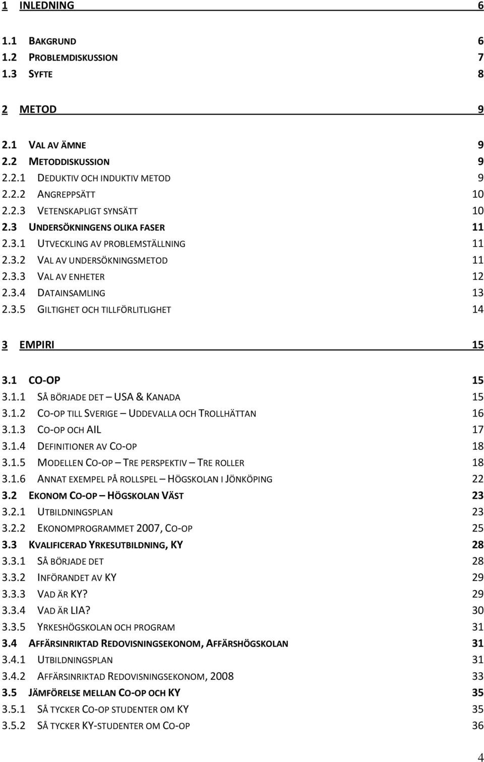 1 CO-OP 15 3.1.1 SÅ BÖRJADE DET USA & KANADA 15 3.1.2 CO-OP TILL SVERIGE UDDEVALLA OCH TROLLHÄTTAN 16 3.1.3 CO-OP OCH AIL 17 3.1.4 DEFINITIONER AV CO-OP 18 3.1.5 MODELLEN CO-OP TRE PERSPEKTIV TRE ROLLER 18 3.