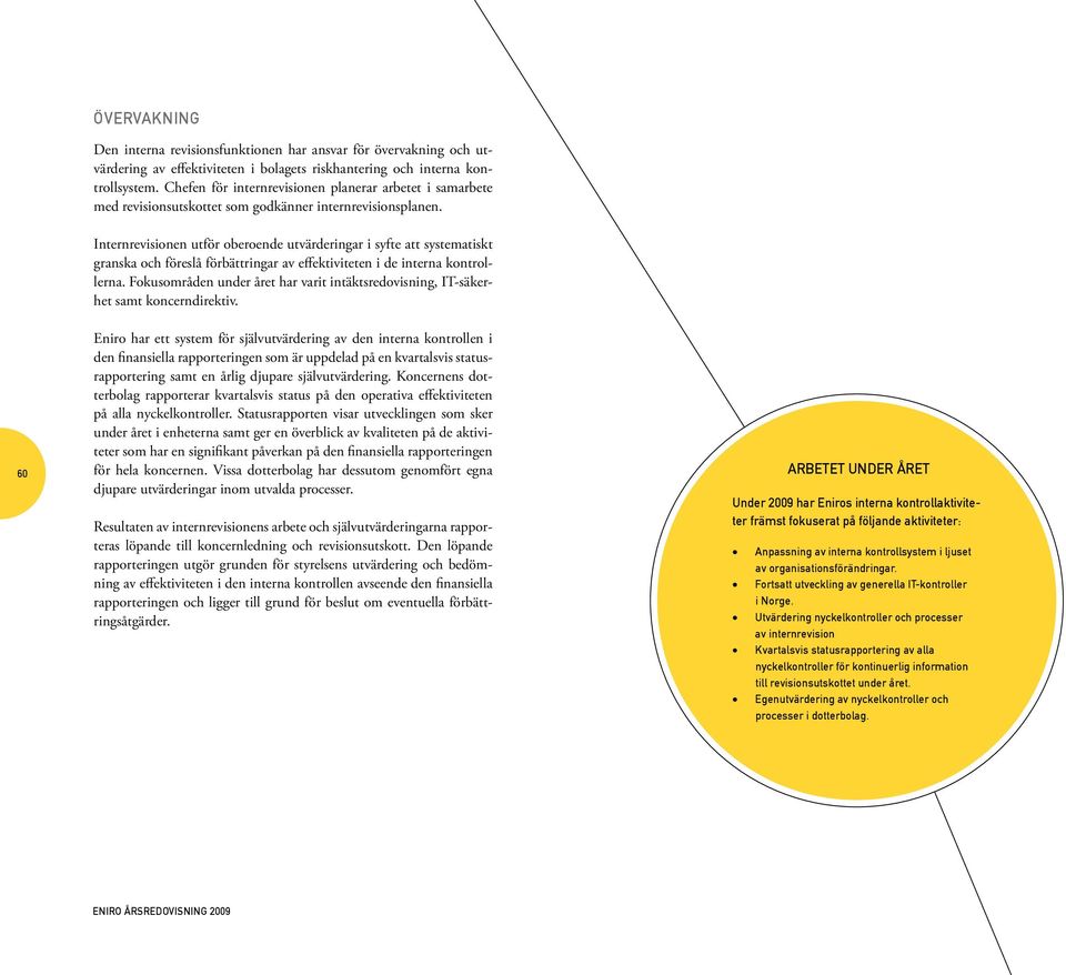 Internrevisionen utför oberoende utvärderingar i syfte att systematiskt granska och föreslå förbättringar av effektiviteten i de interna kontrollerna.