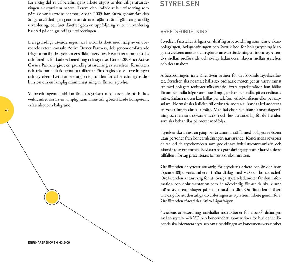 utvärderingen. Den grundliga utvärderingen har historiskt skett med hjälp av en oberoende extern konsult, Active Owner Partners, dels genom omfattande frågeformulär, dels genom enskilda intervjuer.