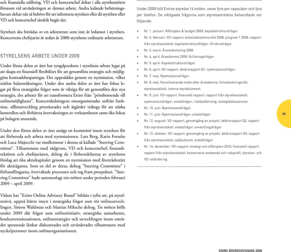 Under 2009 höll Eniros styrelse 14 möten, varav fyra per capsulam och fyra per telefon.