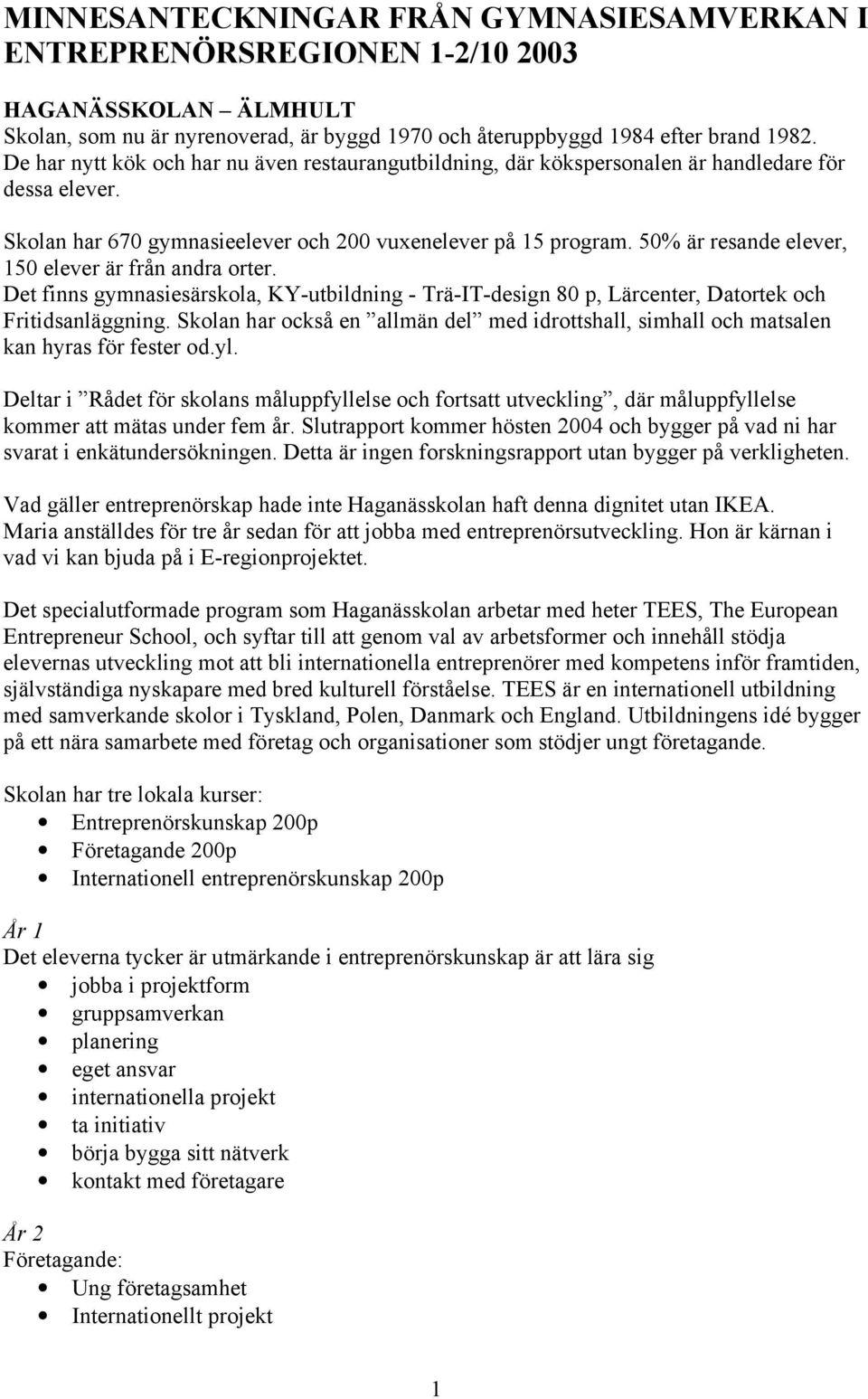 50% är resande elever, 150 elever är från andra orter. Det finns gymnasiesärskola, KY-utbildning - Trä-IT-design 80 p, Lärcenter, Datortek och Fritidsanläggning.