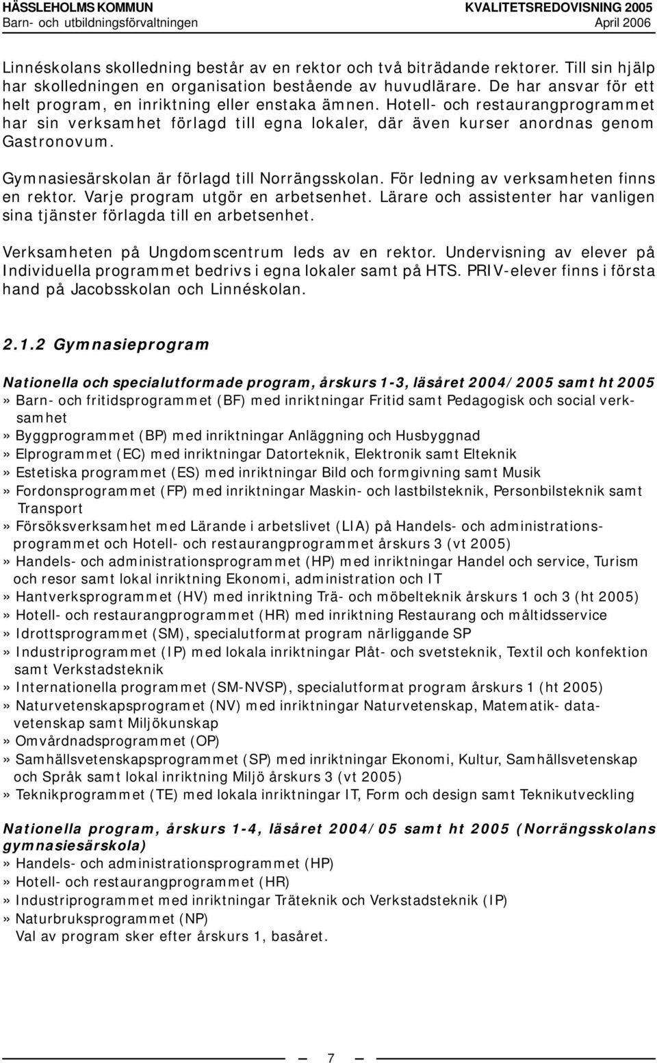 Gymnasiesärskolan är förlagd till Norrängsskolan. För ledning av verksamheten finns en rektor. Varje program utgör en arbetsenhet.