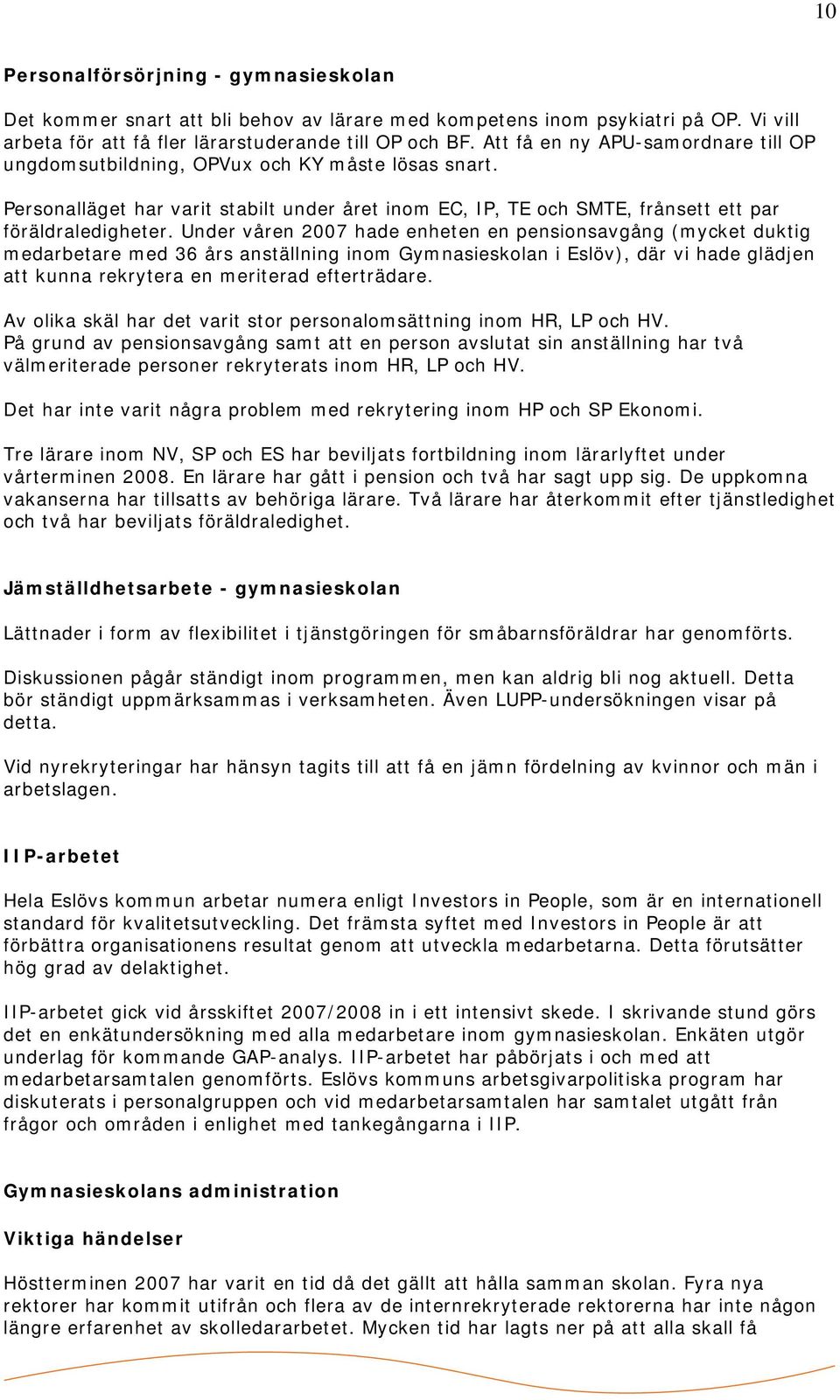 Under våren 2007 hade enheten en pensionsavgång (mycket duktig medarbetare med 36 års anställning inom Gymnasieskolan i Eslöv), där vi hade glädjen att kunna rekrytera en meriterad efterträdare.