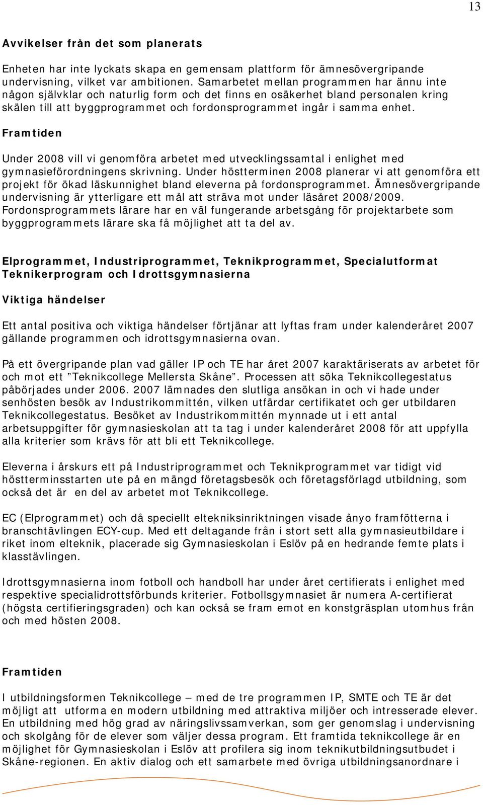 Framtiden Under 2008 vill vi genomföra arbetet med utvecklingssamtal i enlighet med gymnasieförordningens skrivning.