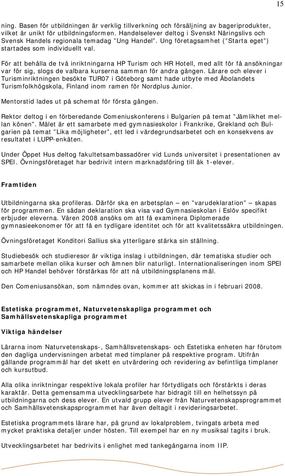 För att behålla de två inriktningarna HP Turism och HR Hotell, med allt för få ansökningar var för sig, slogs de valbara kurserna samman för andra gången.