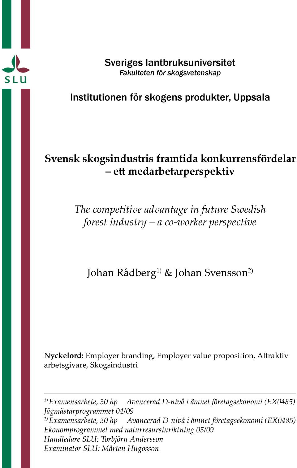 Employer value proposition, Attraktiv arbetsgivare, Skogsindustri 1) Examensarbete, 30 hp Avancerad D-nivå i ämnet företagsekonomi (EX0485) Jägmästarprogrammet 04/09 2)