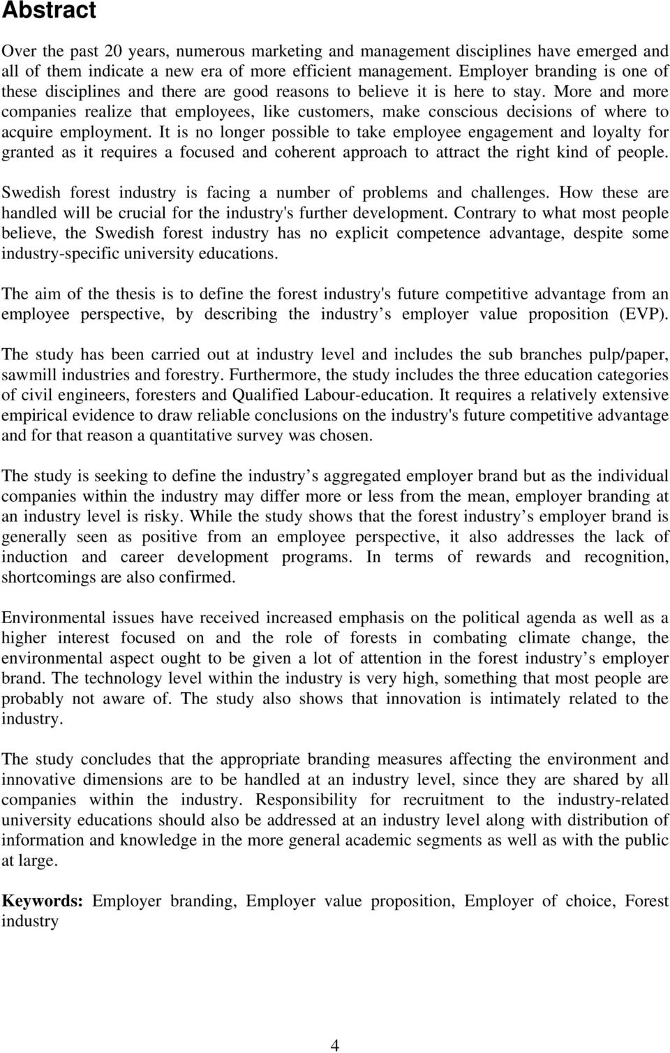 More and more companies realize that employees, like customers, make conscious decisions of where to acquire employment.