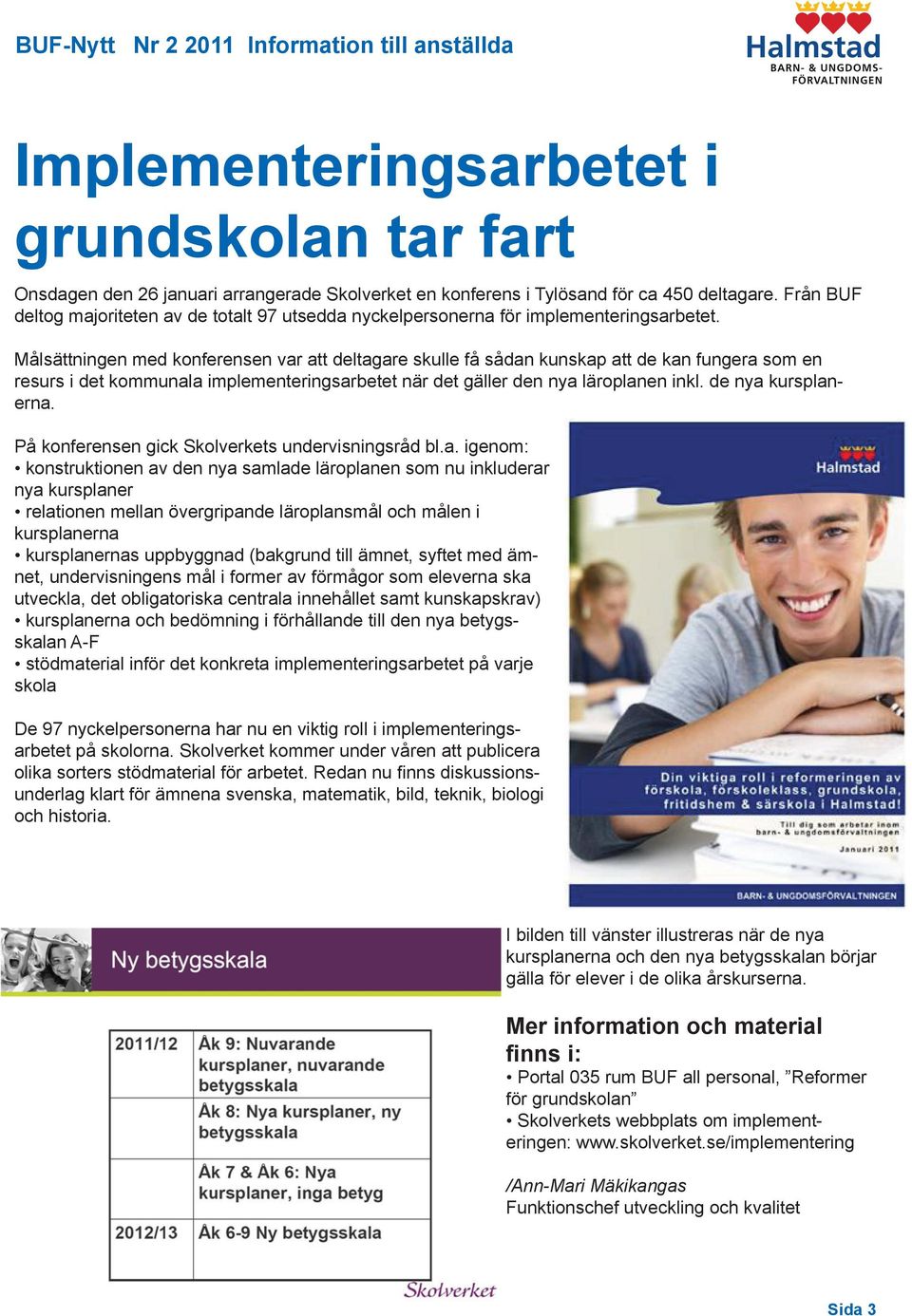 Målsättningen med konferensen var att deltagare skulle få sådan kunskap att de kan fungera som en resurs i det kommunala implementeringsarbetet när det gäller den nya läroplanen inkl.