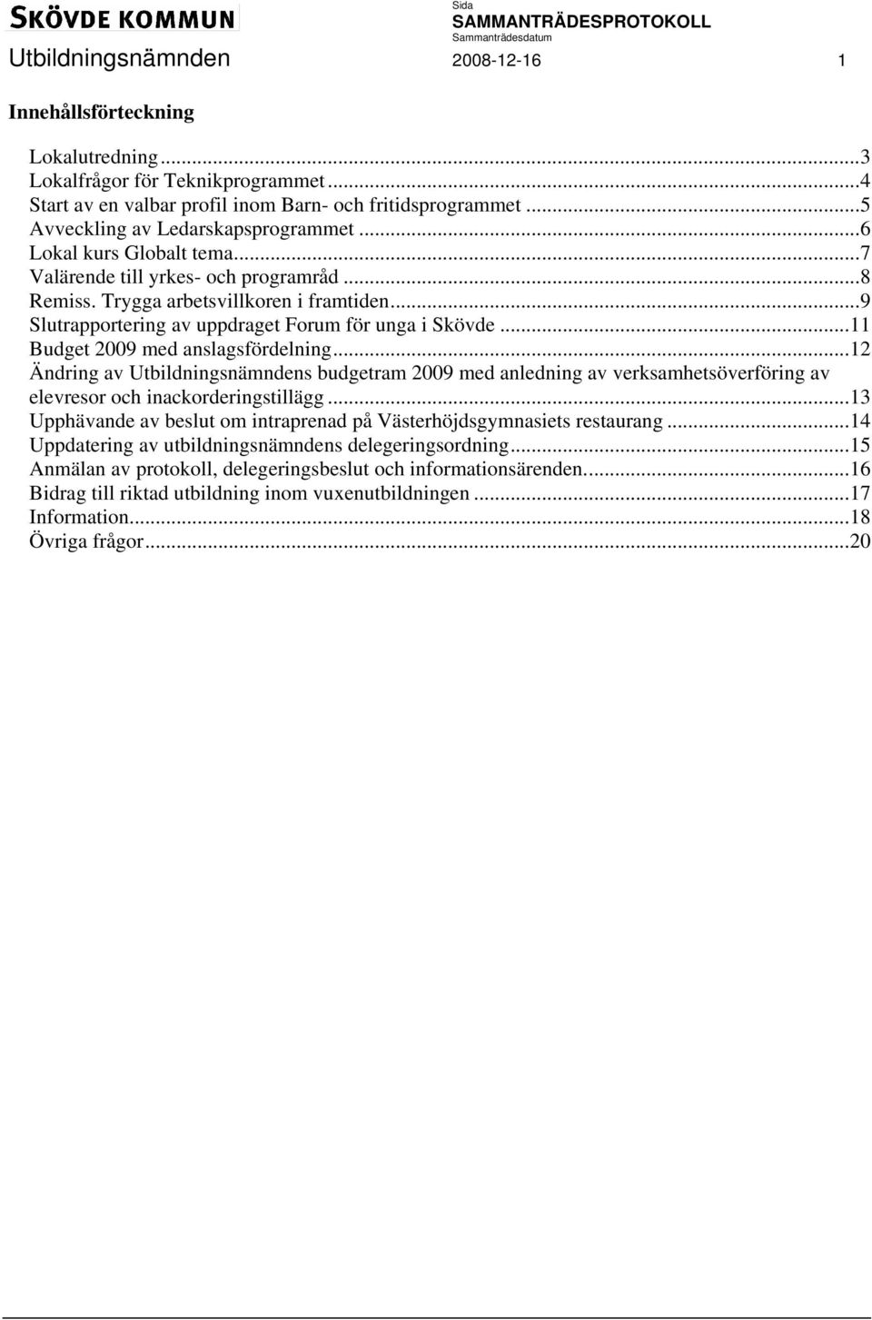 ..9 Slutrapportering av uppdraget Forum för unga i Skövde...11 Budget 2009 med anslagsfördelning.