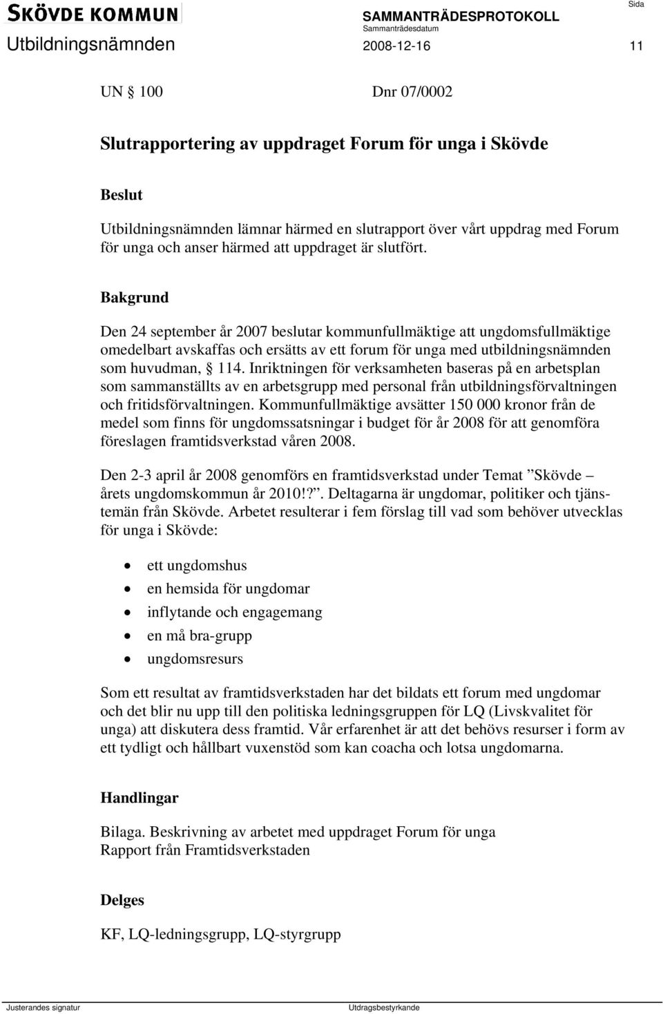 Den 24 september år 2007 beslutar kommunfullmäktige att ungdomsfullmäktige omedelbart avskaffas och ersätts av ett forum för unga med utbildningsnämnden som huvudman, 114.