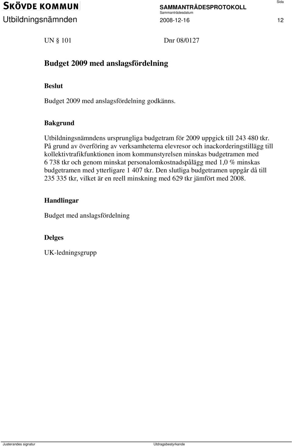 På grund av överföring av verksamheterna elevresor och inackorderingstillägg till kollektivtrafikfunktionen inom kommunstyrelsen minskas budgetramen med 6 738